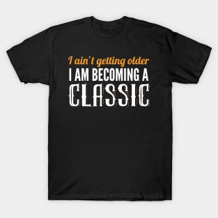 I Am Not Getting Older I'm Becoming A Classic T-Shirt